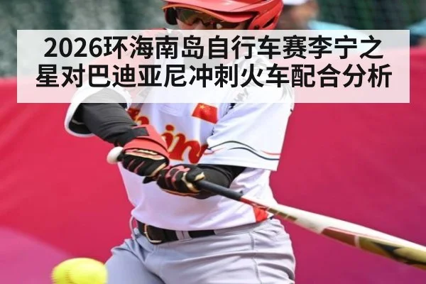 2026环海南岛自行车赛李宁之星对巴迪亚尼冲刺火车配合分析